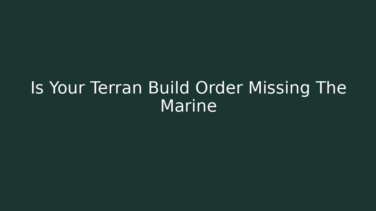 Is Your Terran Build Order Missing The Marine