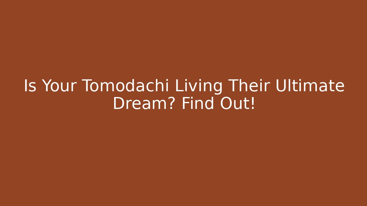 Is Your Tomodachi Living Their Ultimate Dream? Find Out!