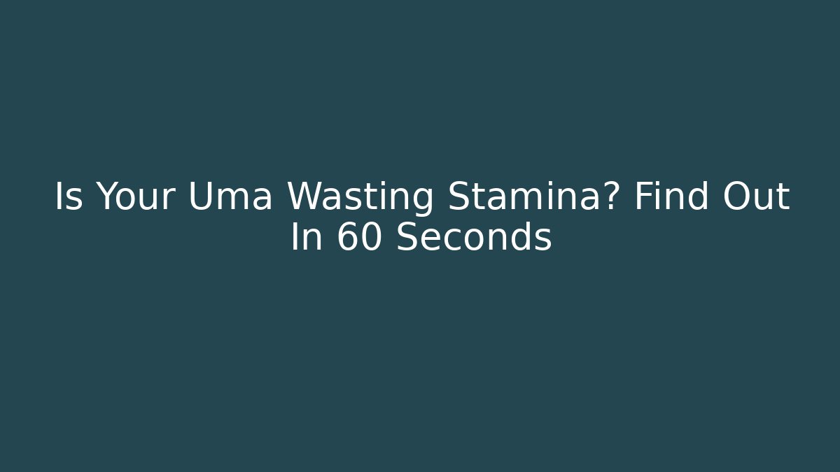 Is Your Uma Wasting Stamina? Find Out In 60 Seconds