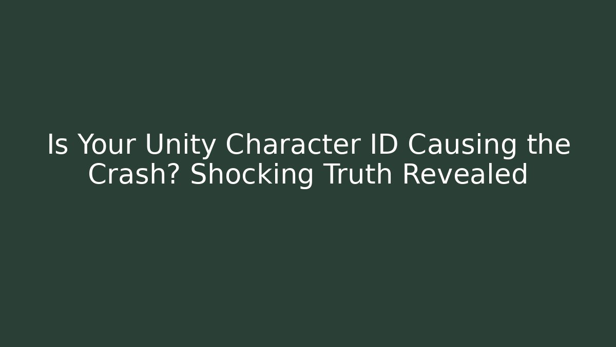 Is Your Unity Character ID Causing the Crash? Shocking Truth Revealed