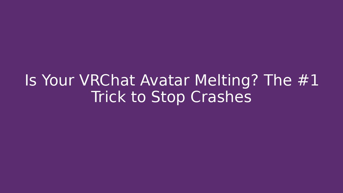 Is Your VRChat Avatar Melting? The #1 Trick to Stop Crashes