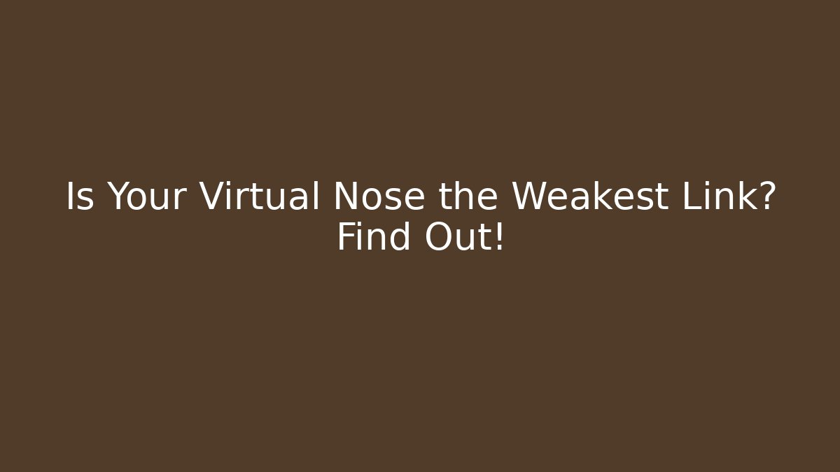 Is Your Virtual Nose the Weakest Link? Find Out! - Vintage E-Juice