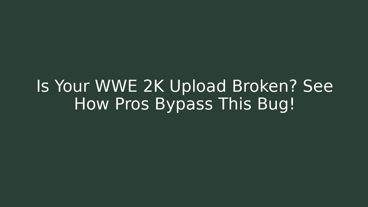Is Your WWE 2K Upload Broken? See How Pros Bypass This Bug!