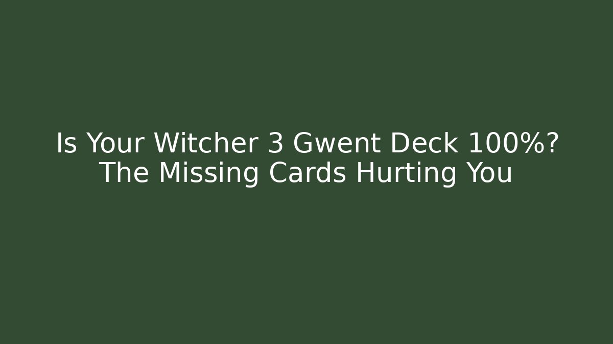 Is Your Witcher 3 Gwent Deck 100%? The Missing Cards Hurting You