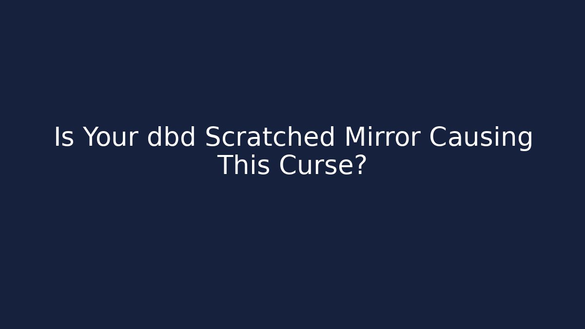 Is Your dbd Scratched Mirror Causing This Curse? - Vintage E-Juice