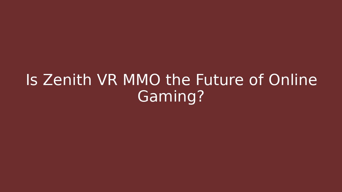 Is Zenith VR MMO the Future of Online Gaming?