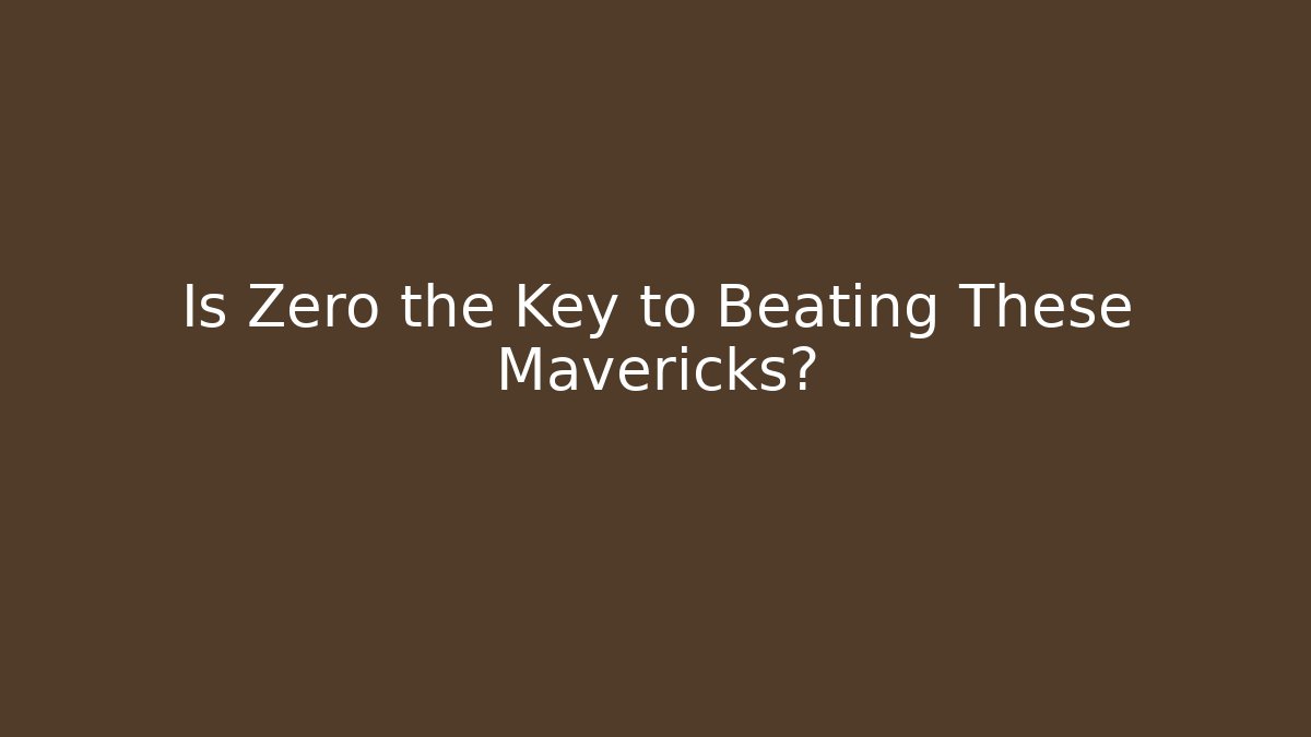 Is Zero the Key to Beating These Mavericks?