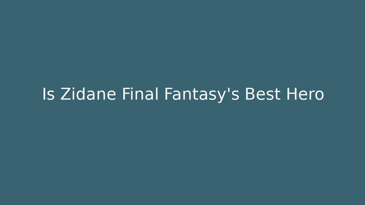 Is Zidane Final Fantasy's Best Hero