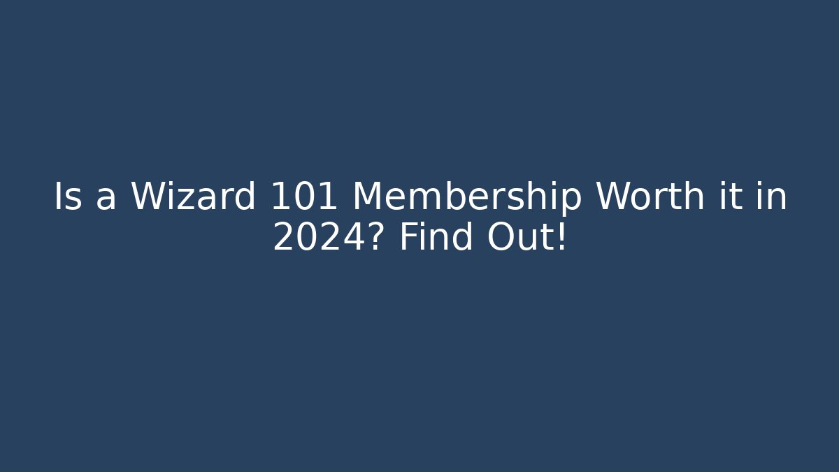 Is a Wizard 101 Membership Worth it in 2024? Find Out!