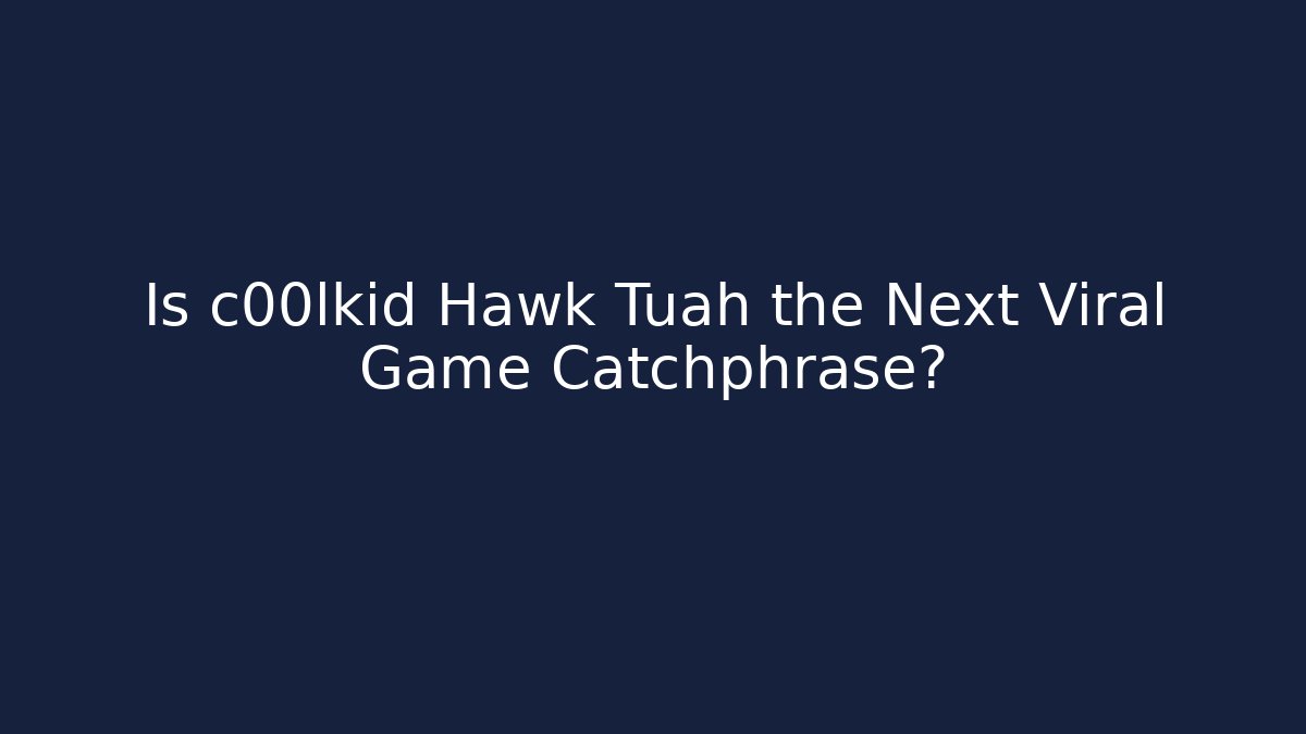 Is c00lkid Hawk Tuah the Next Viral Game Catchphrase? - Vintage E-Juice
