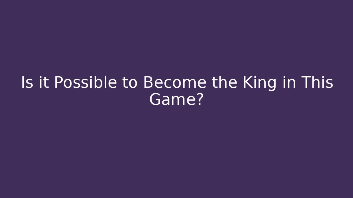 Is it Possible to Become the King in This Game?