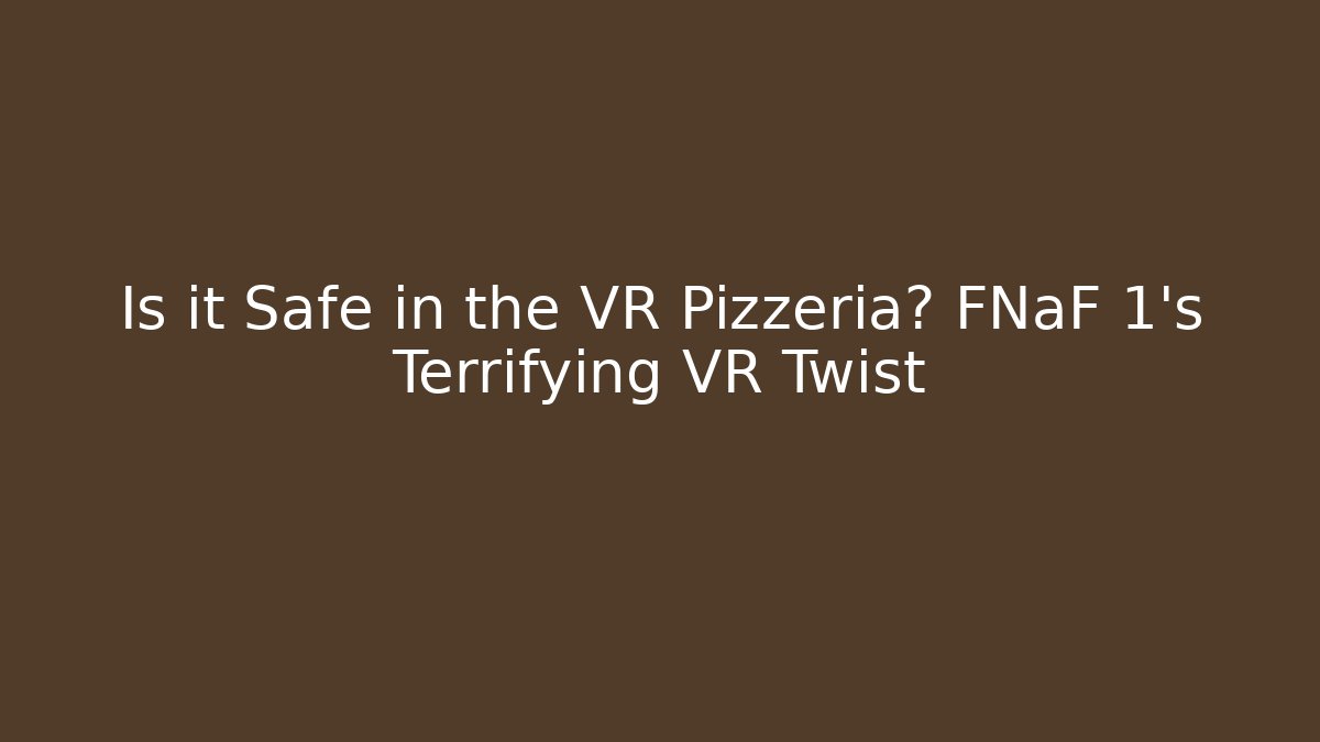 Is it Safe in the VR Pizzeria? FNaF 1's Terrifying VR Twist