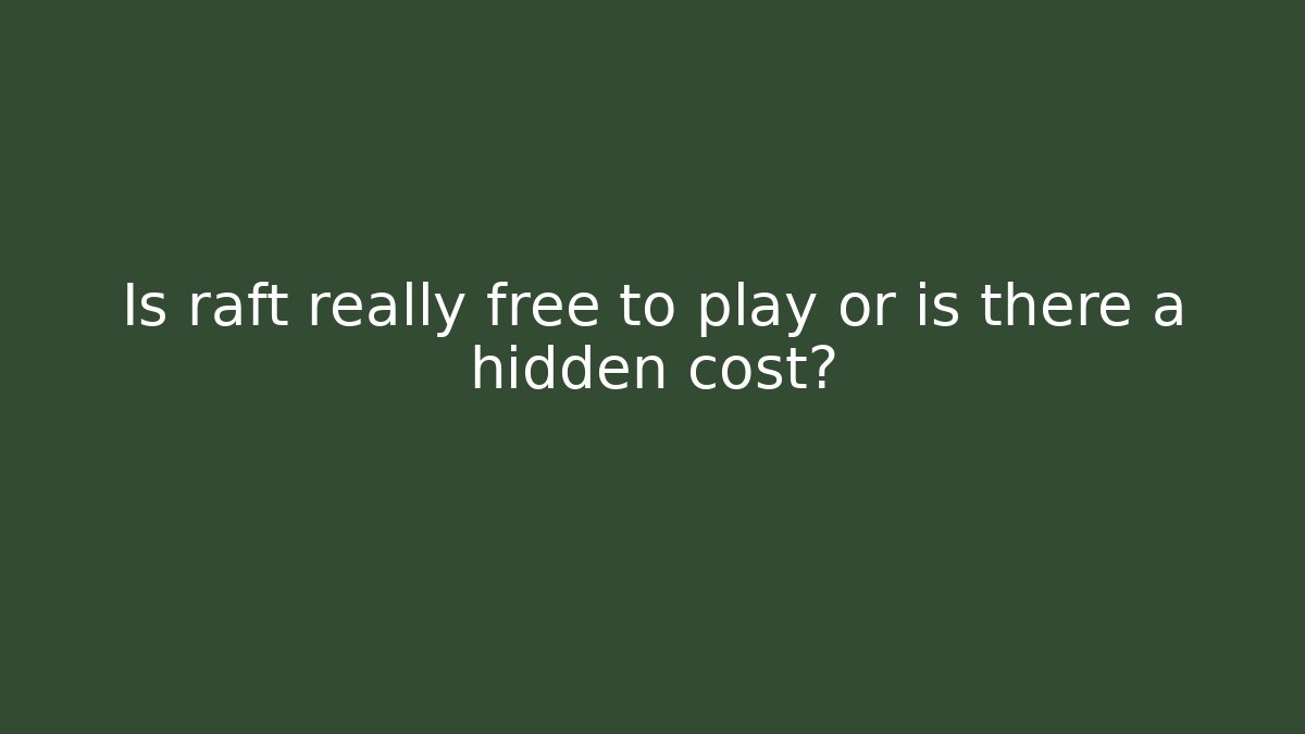 Is raft really free to play or is there a hidden cost? - Vintage E-Juice