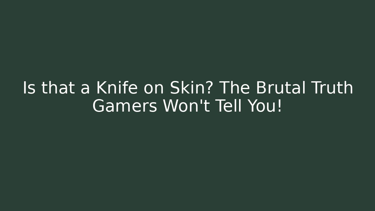 Is that a Knife on Skin? The Brutal Truth Gamers Won’t Tell You!