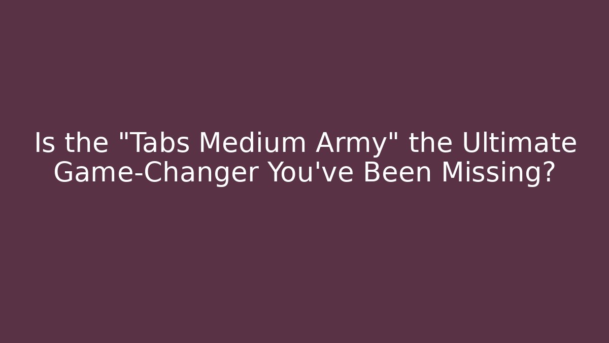 Is the "Tabs Medium Army" the Ultimate Game-Changer You've Been Missing?