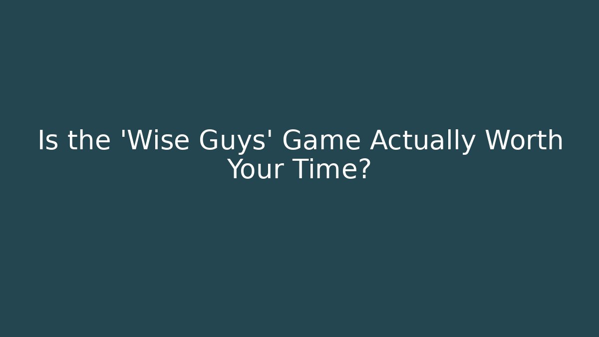 Is the 'Wise Guys' Game Actually Worth Your Time?