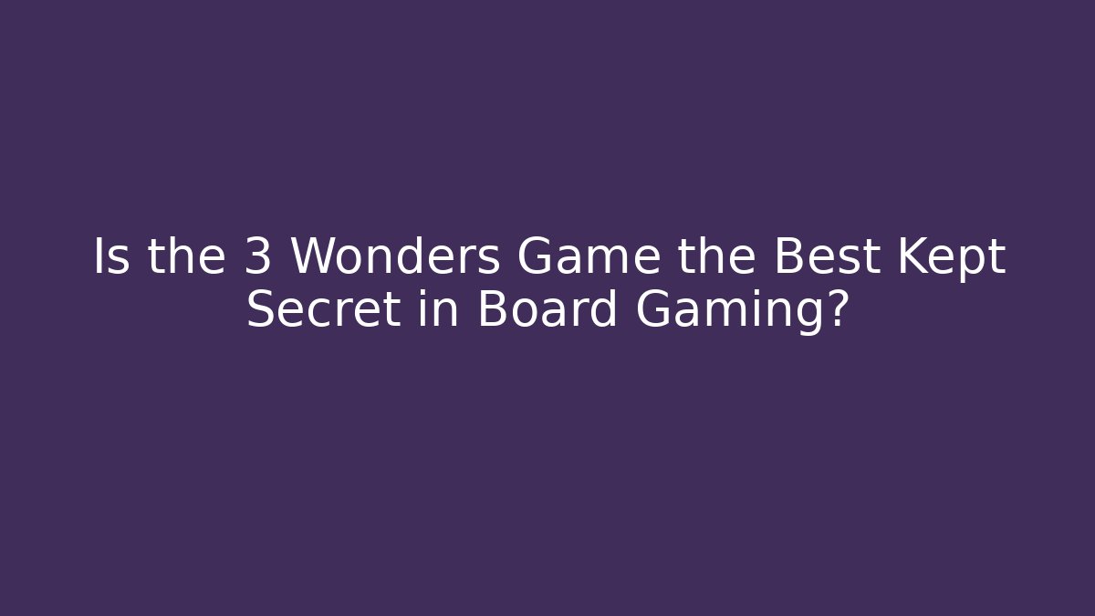 Is the 3 Wonders Game the Best Kept Secret in Board Gaming?