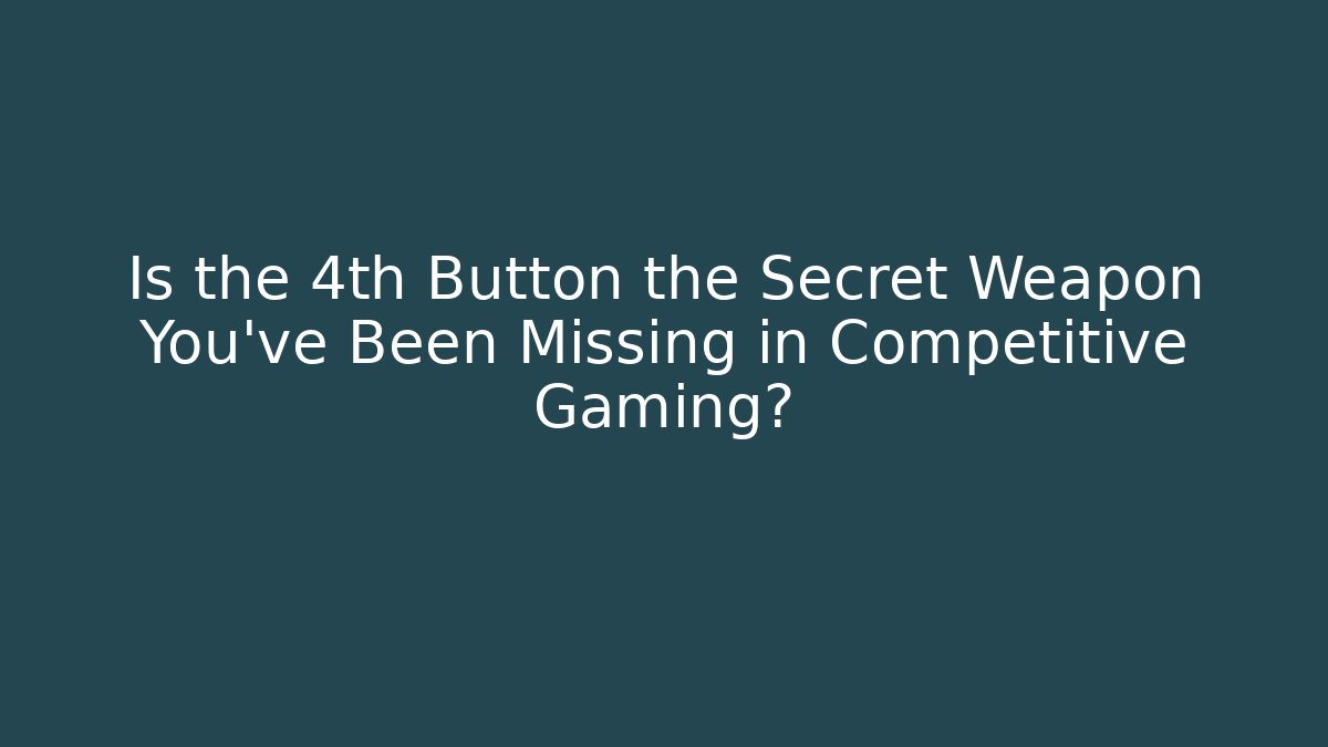 Is the 4th Button the Secret Weapon You've Been Missing in Competitive Gaming? - Vintage E-Juice