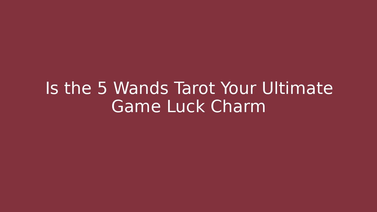 Is the 5 Wands Tarot Your Ultimate Game Luck Charm