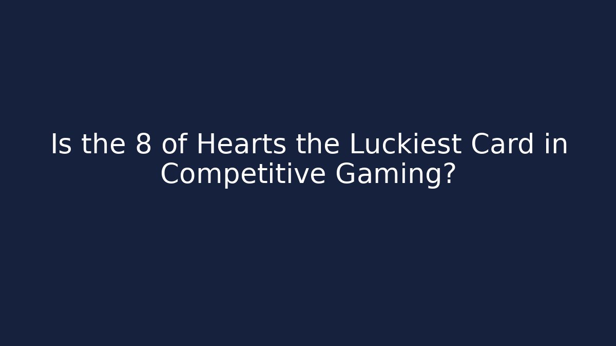 Is the 8 of Hearts the Luckiest Card in Competitive Gaming?