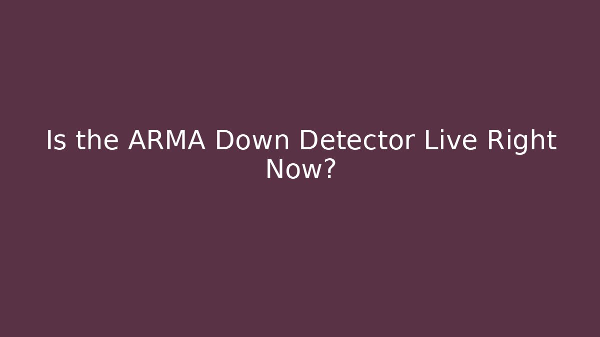 Is the ARMA Down Detector Live Right Now?