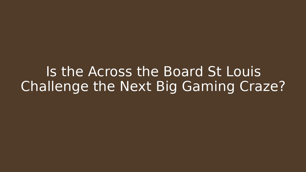 Is the Across the Board St Louis Challenge the Next Big Gaming Craze?