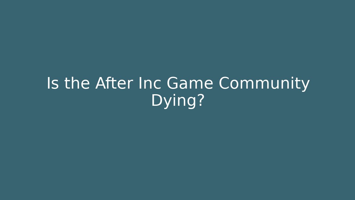 Is the After Inc Game Community Dying? - Vintage E-Juice