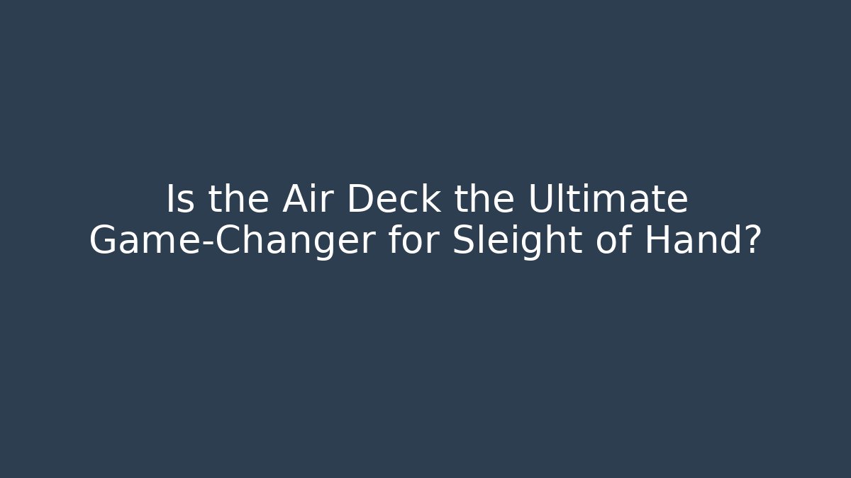 Is the Air Deck the Ultimate Game-Changer for Sleight of Hand?