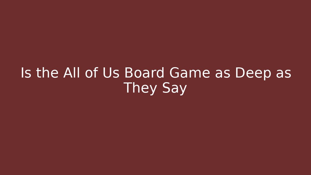 Is the All of Us Board Game as Deep as They Say