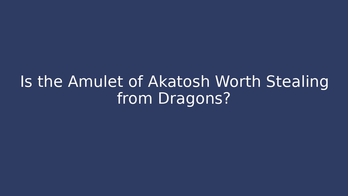 Is the Amulet of Akatosh Worth Stealing from Dragons?