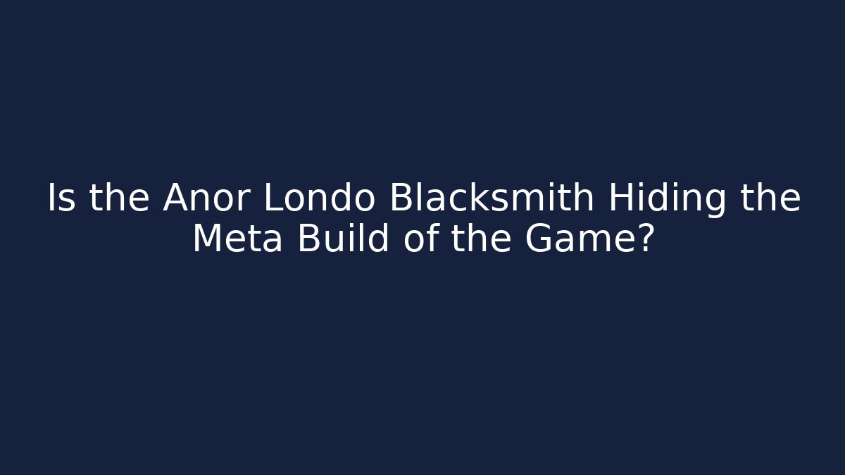 Is the Anor Londo Blacksmith Hiding the Meta Build of the Game?