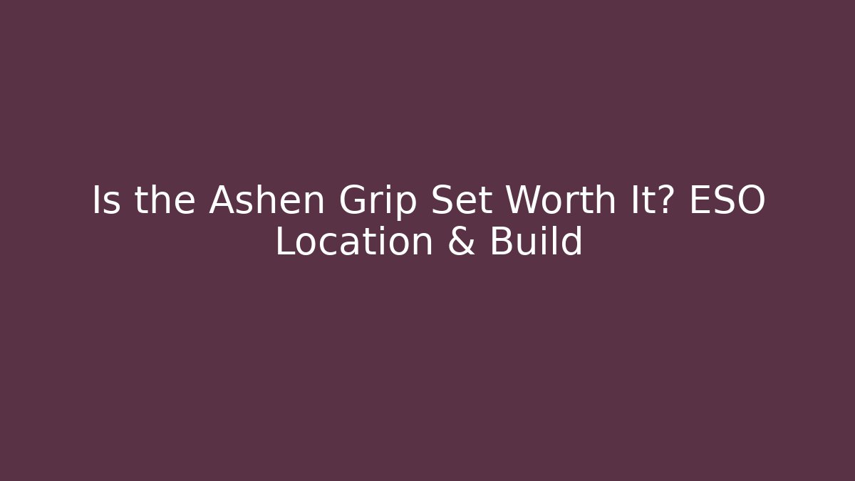 Is the Ashen Grip Set Worth It? ESO Location & Build - Vintage E-Juice