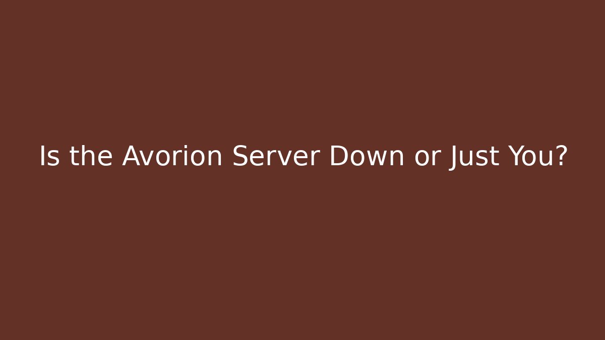 Is the Avorion Server Down or Just You?