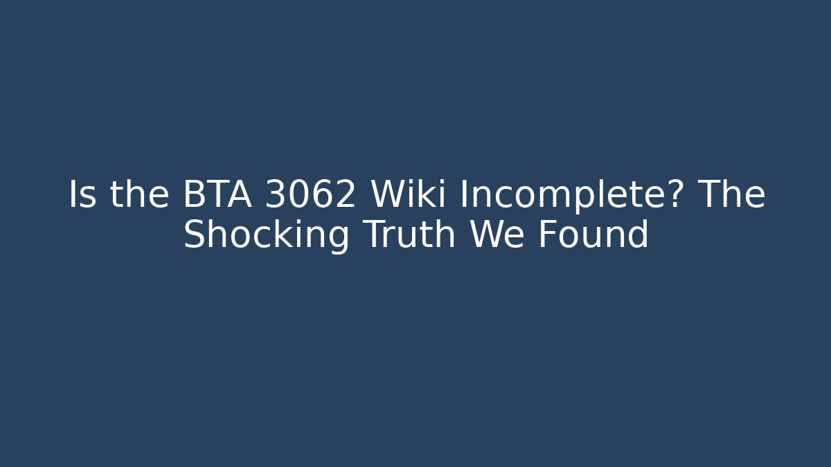 Is the BTA 3062 Wiki Incomplete? The Shocking Truth We Found
