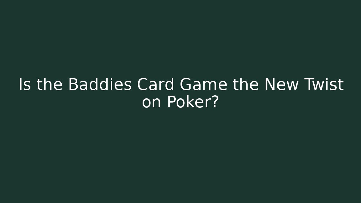 Is the Baddies Card Game the New Twist on Poker?
