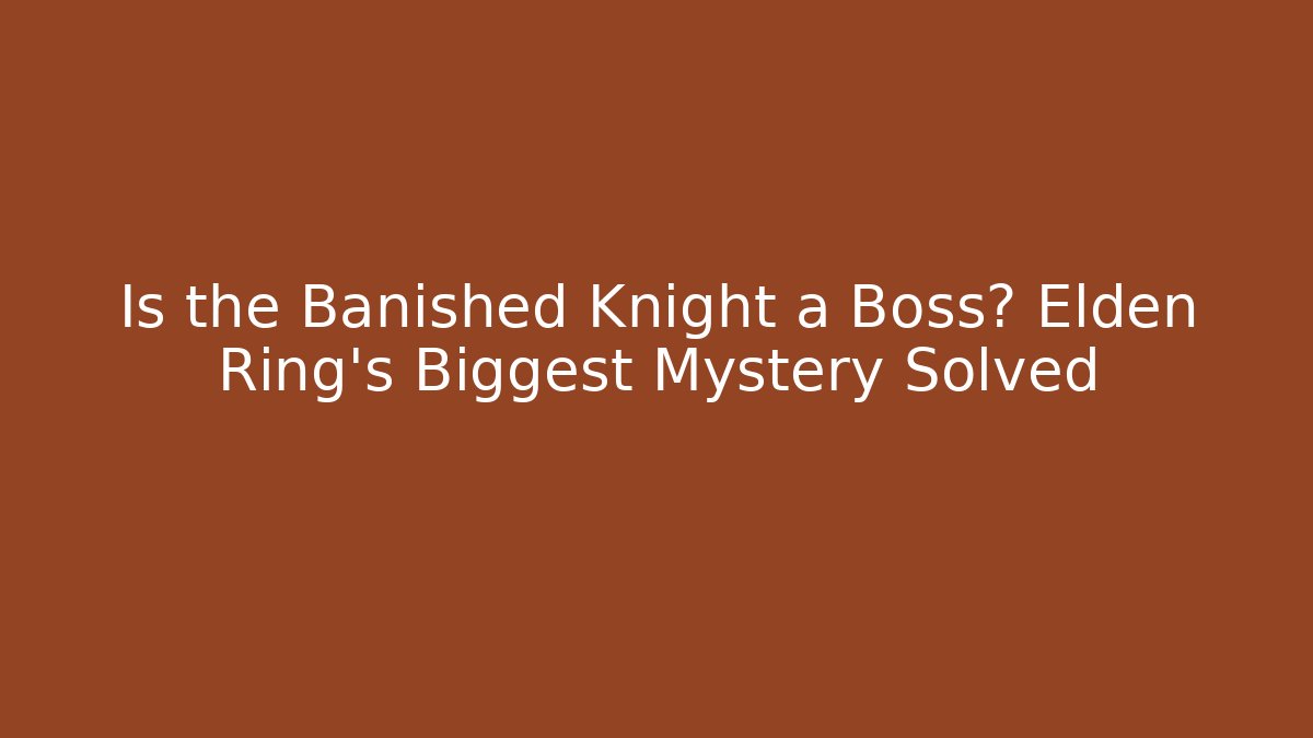 Is the Banished Knight a Boss? Elden Ring’s Biggest Mystery Solved