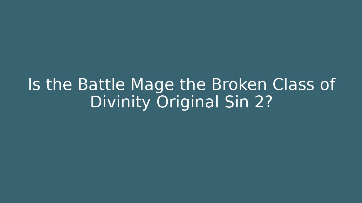 Is the Battle Mage the Broken Class of Divinity Original Sin 2?
