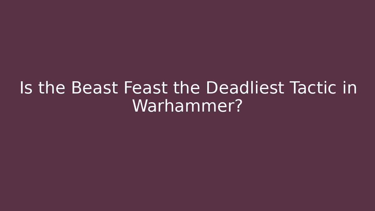 Is the Beast Feast the Deadliest Tactic in Warhammer?