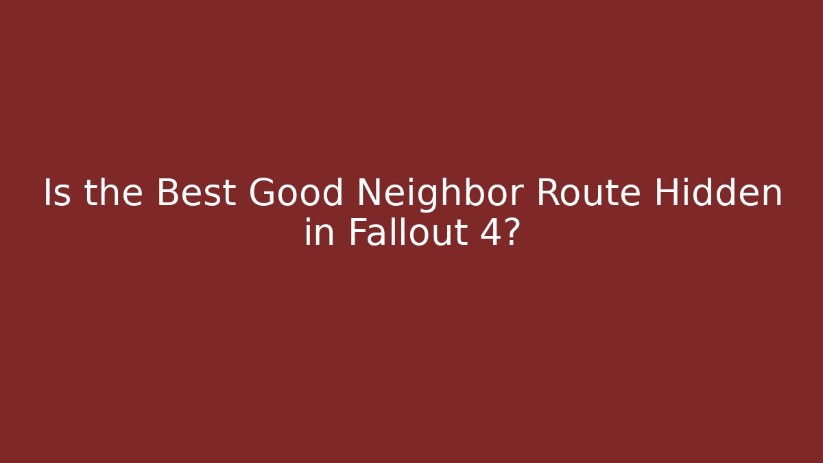 Is the Best Good Neighbor Route Hidden in Fallout 4?