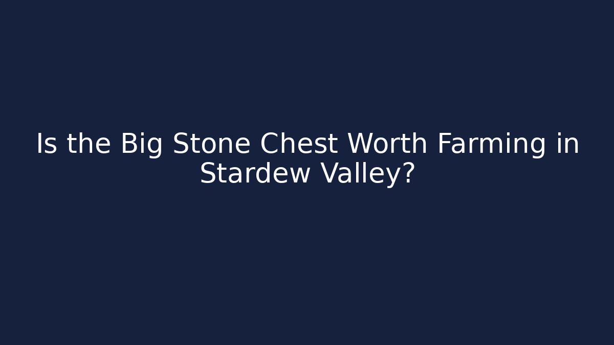 Is the Big Stone Chest Worth Farming in Stardew Valley?