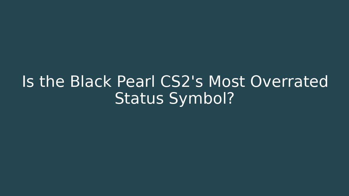 Is the Black Pearl CS2's Most Overrated Status Symbol?