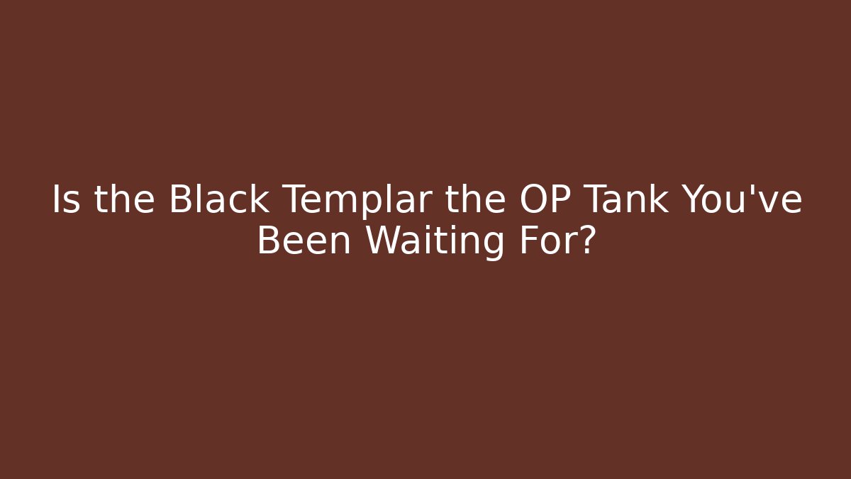 Is the Black Templar the OP Tank You've Been Waiting For?