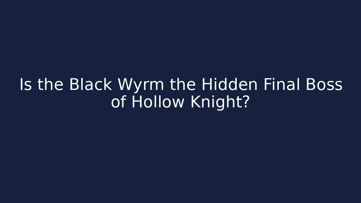 Is the Black Wyrm the Hidden Final Boss of Hollow Knight?