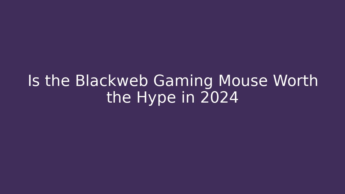 Is the Blackweb Gaming Mouse Worth the Hype in 2024