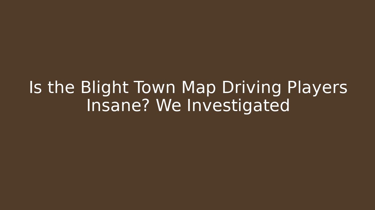 Is the Blight Town Map Driving Players Insane? We Investigated