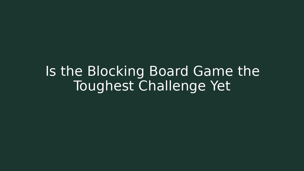 Is the Blocking Board Game the Toughest Challenge Yet - Vintage E-Juice