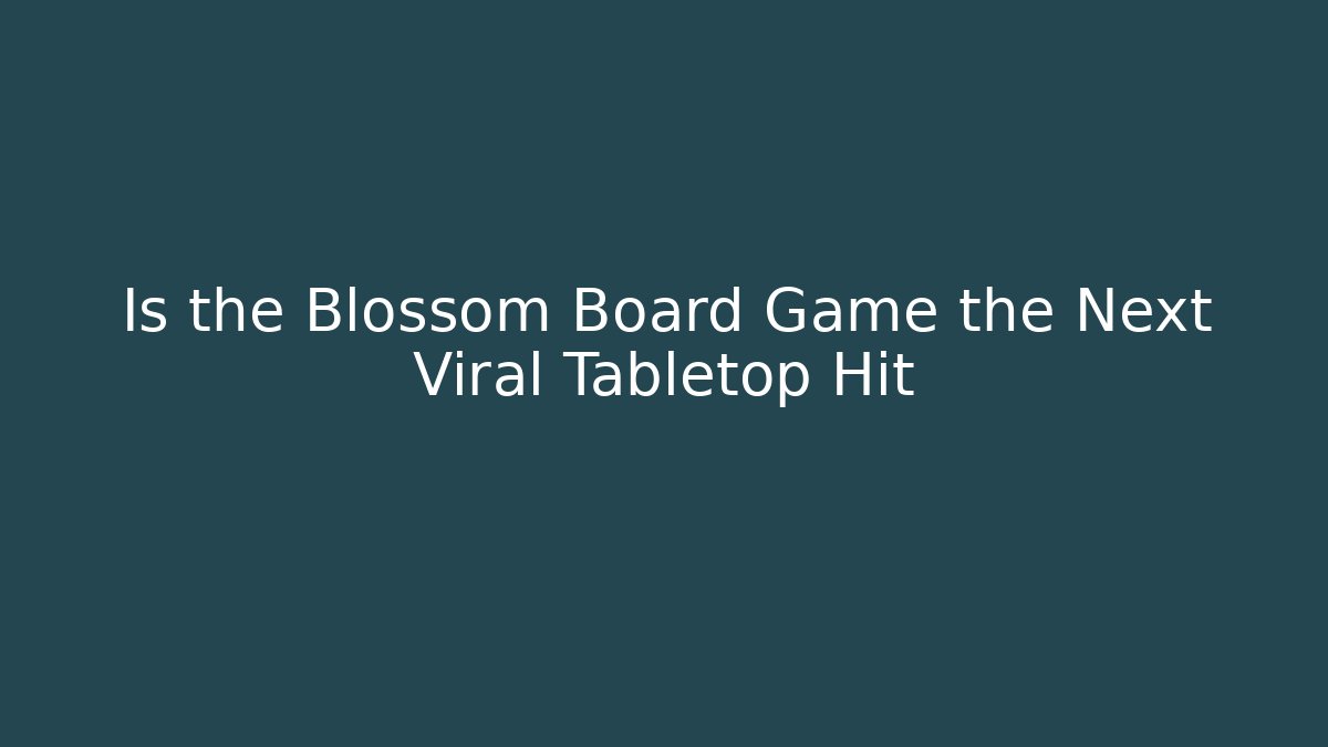 Is the Blossom Board Game the Next Viral Tabletop Hit