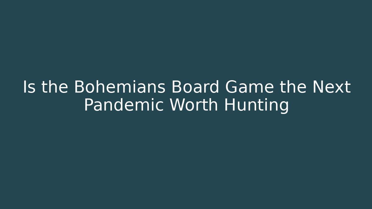 Is the Bohemians Board Game the Next Pandemic Worth Hunting