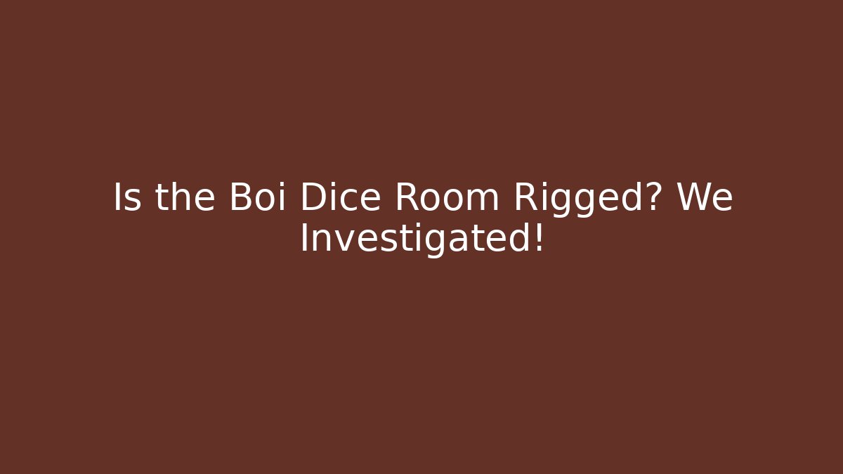 Is the Boi Dice Room Rigged? We Investigated!