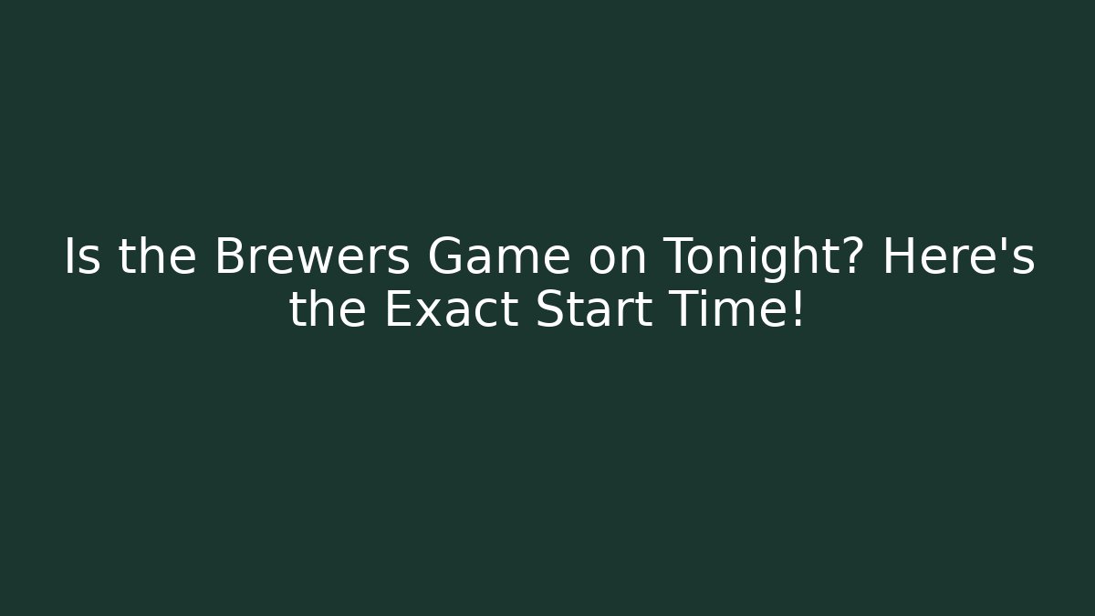 Is the Brewers Game on Tonight? Here’s the Exact Start Time!